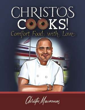 Christos Cooks!: Comfort Food With Love de Christos Mavronas