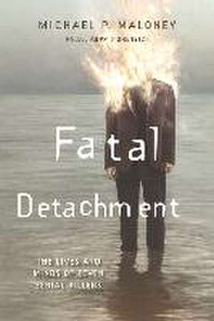 Fatal Detachment: The Lives and Minds of Seven Serial Killers de Michael P. Maloney Ph. D. Abpp