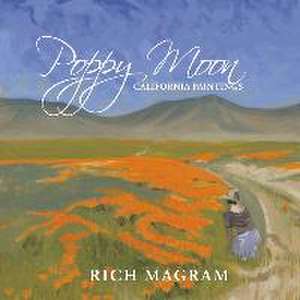 Poppy Moon: California Paintings de Rich Magram