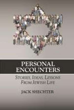 Personal Encounters: Stories, Ideas, Lessons from Jewish Life de Jack Shechter