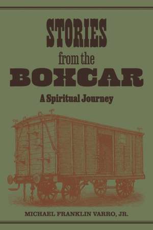 Stories from the Boxcar: A Spiritual Journey de Michael Franklin Varro Jr