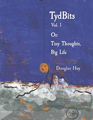 Tydbits Vol 1 Or: Tiny Thoughts, Big Life.: Volume 1 de Douglas Hay