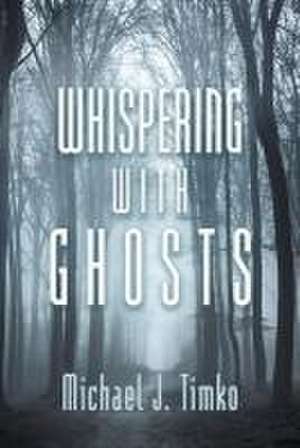 Whispering with Ghosts de Michael J. Timko