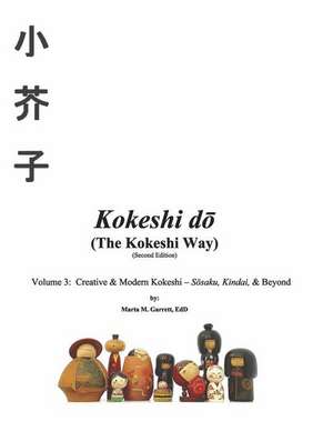 Kokeshi Do (the Kokeshi Way) Second Edition Vol 3: Volume 3: Creative & Modern Kokeshi - Sosaku, Kindai, & Beyond Volume 3 de Marta Garrett