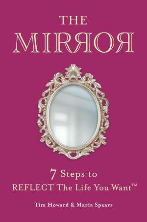 The Mirror: 7 Steps to Reflect the Life You Want(tm) de Tim Howard