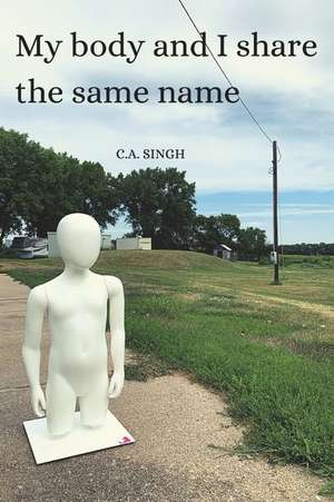 My Body and I Share the Same Name de C A Singh