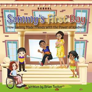 Sammy's First Day: How Sammy Made Friends with the Power of Kindness de Brian Tucker