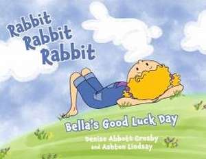 Rabbit Rabbit Rabbit: Bella's Good Luck Day de Denise Abbott Crosby