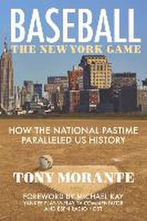 Baseball: The New York Game: How the National Pastime Paralleled Us History de Anthony Morante