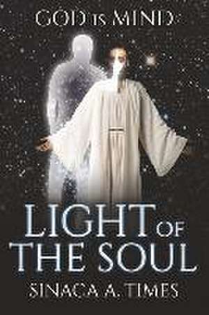 Light of the Soul: God Is Mind de Sinaca A. Times