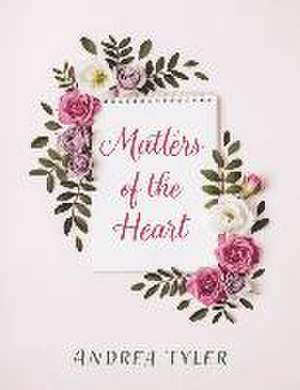 Matters of the Heart de Andrea Tyler