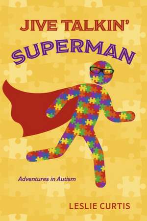 Jive Talkin' Superman: Adventures in Autism de Leslie Curtis