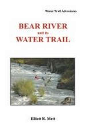 Bear River and Its Water Trail de Elliott R. Mott