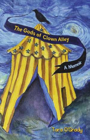 The Gods of Clown Alley: A Memoir de Tara O'Grady