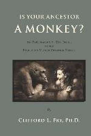 Is Your Ancestor a Monkey?: An Exploration of Key Issues in the Evolution Versus Creation Debate de Clifford L. Fry Ph. D.