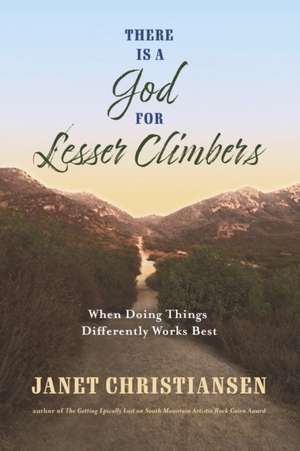 There Is a God for Lesser Climbers: When Doing Things Differently Works Best de Janet Christiansen