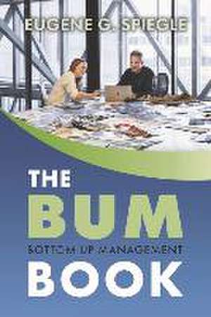 The Bum Book: Bottom Up Management Volume 1 de Eugene Spiegle