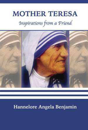 Mother Teresa: Inspirations from a Friend de Hannelore Angela Benjamin