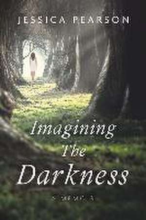 Imagining the Darkness de Jessica Pearson