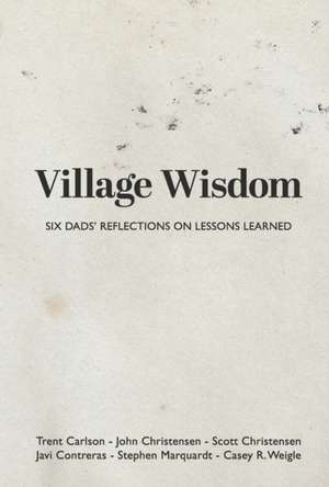 Village Wisdom: Six Dads' Reflections on Lessons Learned de John Christensen