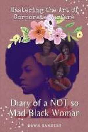 Diary of a Not So Mad Black Woman: Mastering the Art of Corporate Warfare de Dawn Sanders