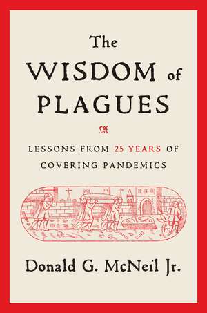 The Wisdom of Plagues: Lessons from 25 Years of Covering Pandemics de Donald G. McNeil, Jr.