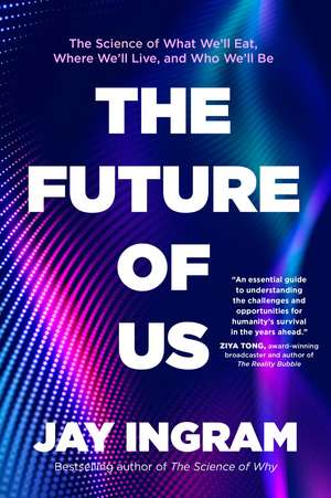 The Future of Us: The Science of What We'll Eat, Where We'll Live, and Who We'll Be de Jay Ingram