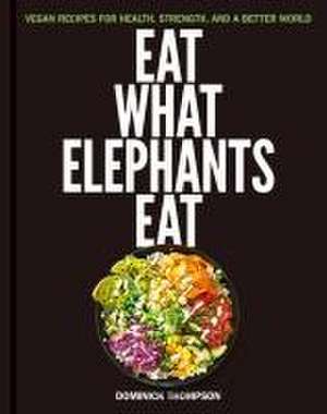 Eat What Elephants Eat de Dominick Thompson