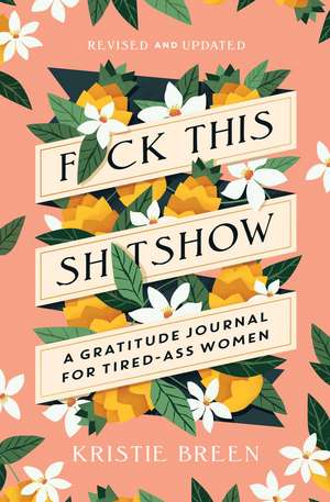 Fuck This Shitshow: A Gratitude Journal for Tired-Ass Women, Revised and Updated de Kristie Breen