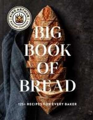 The King Arthur Baking Company Big Book of Bread de King Arthur Baking Company