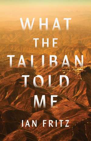 What the Taliban Told Me de Ian Fritz