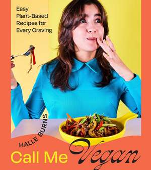 Call Me Vegan: Easy Plant-Based Recipes for Every Craving (A Cookbook) de Halle Burns