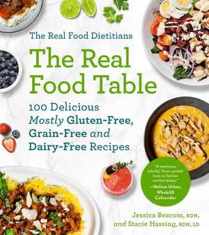 The Real Food Dietitians: The Real Food Table: 100 Delicious Mostly Gluten-Free, Grain-Free and Dairy-Free Recipes: A Cookbook de Jessica Beacom RDN