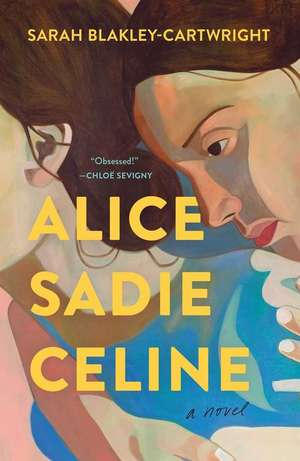 Alice Sadie Celine: A Novel de Sarah Blakley-Cartwright