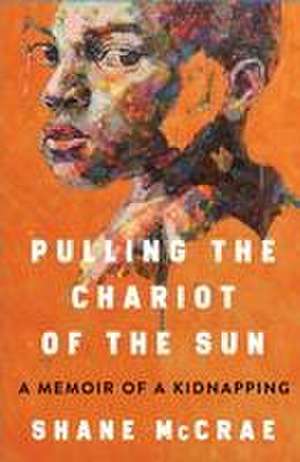 Pulling the Chariot of the Sun de Shane McCrae