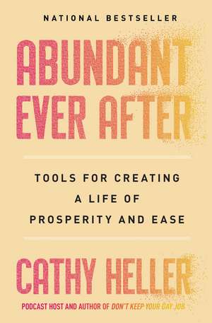 Abundant Ever After: Tools for Creating a Life of Prosperity and Ease de Cathy Heller