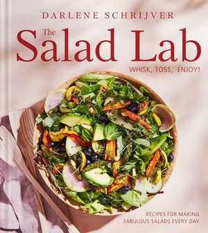 The Salad Lab: Whisk, Toss, Enjoy!: Recipes for Making Fabulous Salads Every Day (A Cookbook) de Darlene Schrijver