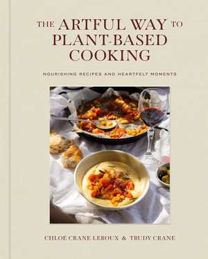 The Artful Way to Plant-Based Cooking: Nourishing Recipes and Heartfelt Moments (A Cookbook) de Chloé Crane-Leroux