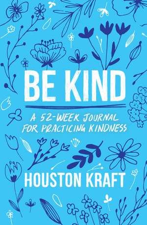 Be Kind: A 52-Week Journal for Practicing Kindness de Houston Kraft