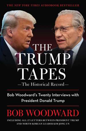 The Trump Tapes: Bob Woodward's Twenty Interviews with President Donald Trump de Bob Woodward