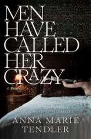 Men Have Called Her Crazy de Anna Marie Tendler