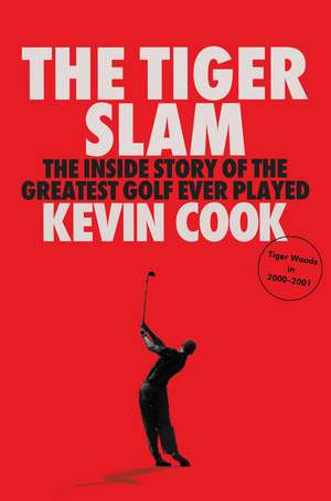 The Tiger Slam: The Inside Story of the Greatest Golf Ever Played (Tiger Woods in 2000–2001) de Kevin Cook