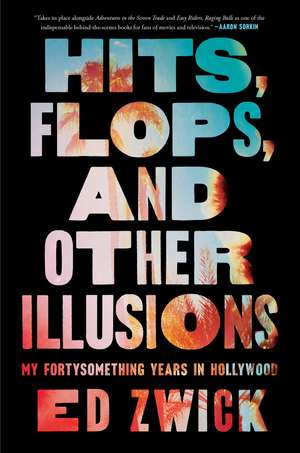 Hits, Flops, and Other Illusions: My Fortysomething Years in Hollywood de Ed Zwick