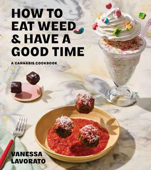 How to Eat Weed and Have a Good Time: A Cannabis Cookbook de Vanessa Lavorato