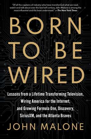 Born to Be Wired: Lessons from a Lifetime Transforming Television, Wiring America for the Internet, and Growing Formula One, Discovery, Sirius XM, and the Atlanta Braves de John Malone
