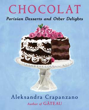 Chocolat: Parisian Desserts and Other Delights de Aleksandra Crapanzano