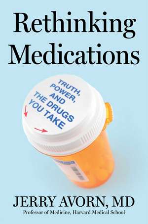 Rethinking Medications: Truth, Power, and the Drugs You Take de Jerry Avorn MD