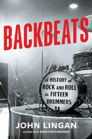 Backbeats: A History of Rock and Roll in Fifteen Drummers de John Lingan