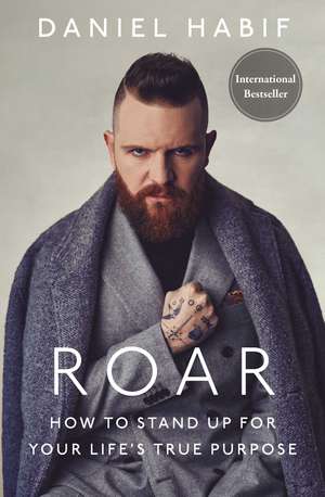 Roar: How to Stand Up for Your Life's True Purpose de Daniel Habif