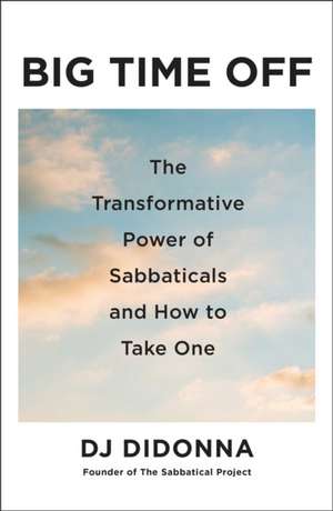 Big Time Off: The Transformative Power of Sabbaticals and How to Take One de DJ DiDonna